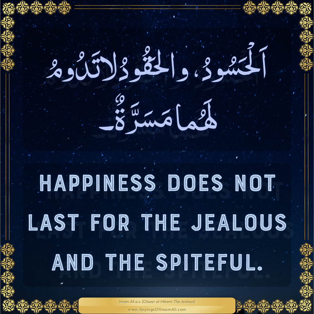 Happiness does not last for the jealous and the spiteful.